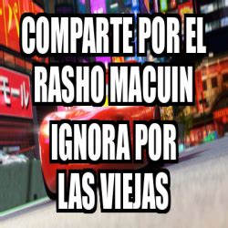 Meme Personalizado COMPARTE POR EL RASHO MACUIN IGNORA POR LAS VIEJAS