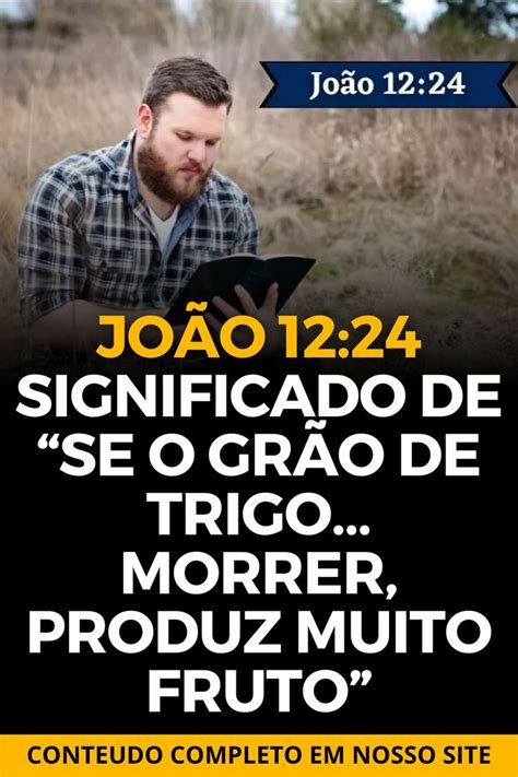 João 12 24 Significado de Se o grão de trigo morrer produz muito