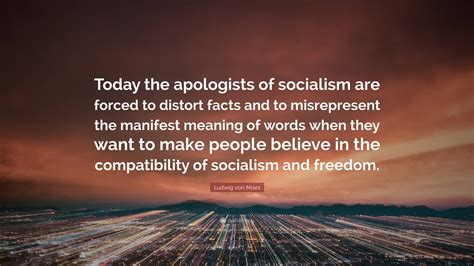 Ludwig Von Mises Quote Today The Apologists Of Socialism Are Forced