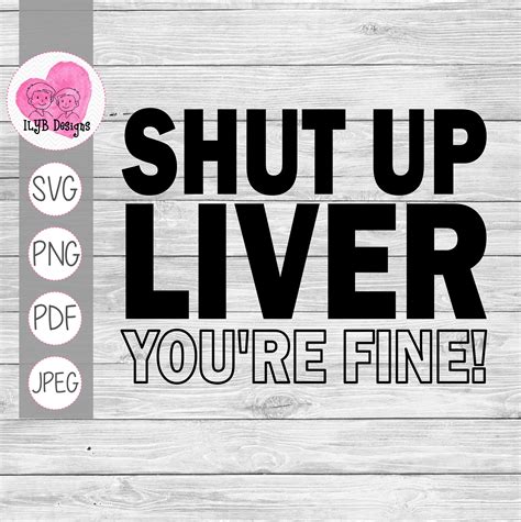 Shut Up Liver Youre Fine Svg Cut File Funny Drinking Etsy Uk