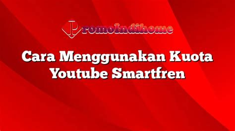 Cara Menggunakan Kuota Youtube Smartfren Promoindihome