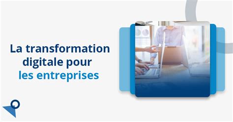 Digitalisation La Transformation Digitale Des Entreprises