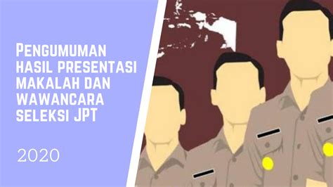 Pengumuman Hasil Penilaian Presentasi Makalah Dan Wawancara Seleksi JPT