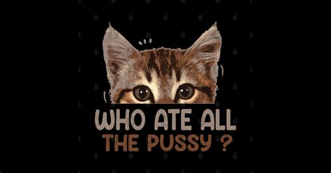 Who Ate All The Pussy Funny Who Ate All The Pussy Sticker Teepublic