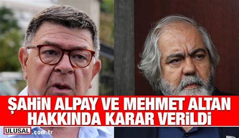 Mehmet Altan Ve Ahin Alpay Hakk Nda Yeni Karar