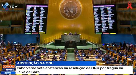 Cabo Verde Vota Absten O Na Resolu O Da Onu Por Tr Gua Na Faixa De Gaza