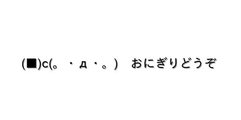 春【 C。・д・。 おにぎりどうぞ 】｜顔文字オンライン辞典