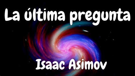 La última pregunta Isaac Asimov YouTube