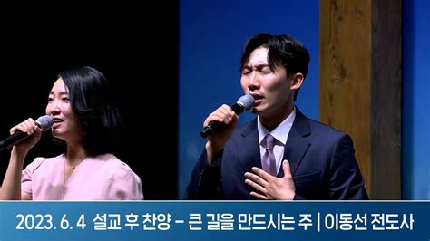 2023 06 04 설교 후 찬양 큰 길을 만드시는 주 이동선 전도사 분당우리교회 주일설교 Youtube