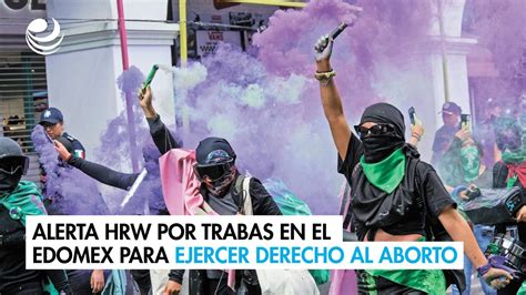 Alerta Hrw Por Trabas En El Edomex Para Ejercer Derecho Al Aborto