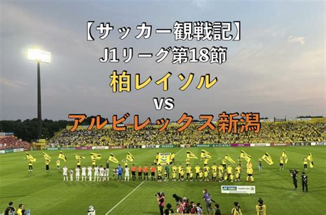 サッカー観戦記J1リーグ第18節 柏レイソルvsアルビレックス新潟 蹴り道ブログ