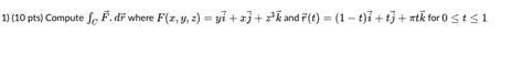 Solved L 10 Pts Compute ∫cf Dr Where F X Y Z Yi Xj Z3k