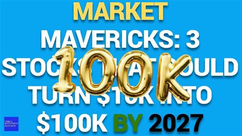 Market Mavericks 3 Stocks That Could Turn 10K Into 100K By 2027 YouTube