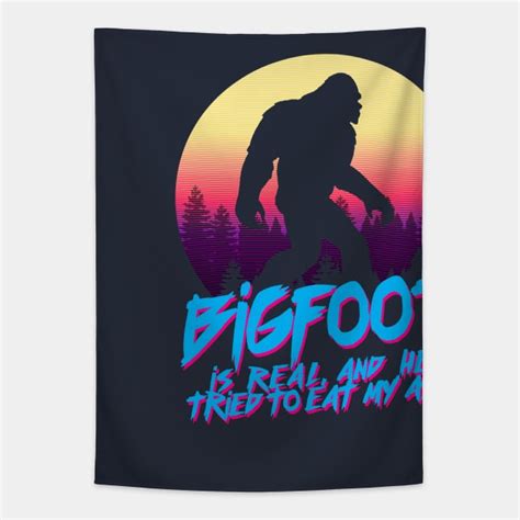 Bigfoot Is Real He Tried To Eat My Ass Bigfoot Funny Tapestry Teepublic