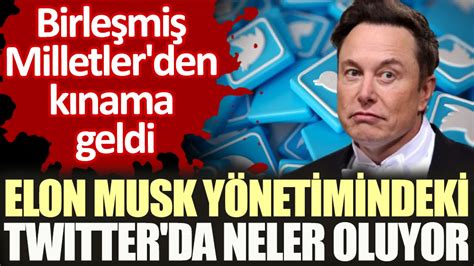 Elon Musk Y Netimindeki Twitter Da Neler Oluyor Birle Mi Milletler