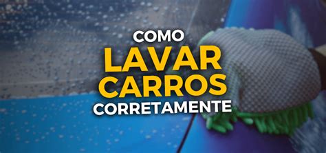 Lavar Carros Como Fazer Corretamente Guia Completo