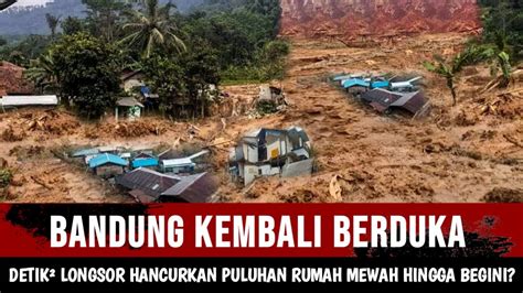 BENCANA HARI INI BANDUNG KEMBALI BERDUKA DETIK DETIK LONGSOR