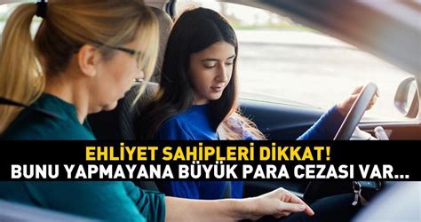 Ehliyet sahipleri dikkat Bunu yapmayana büyük para cezası var Son