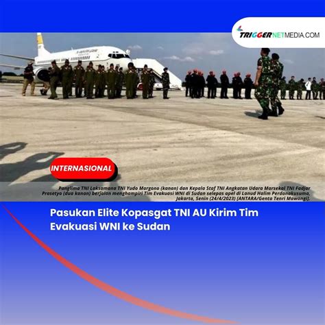 Pasukan Elite Kopasgat Tni Au Kirim Tim Evakuasi Wni Ke Sudan Trigger