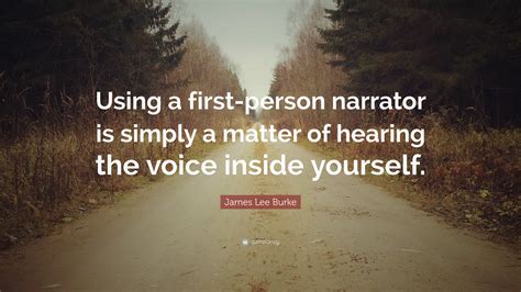 James Lee Burke Quote: “Using a first-person narrator is simply a matter of hearing the voice ...