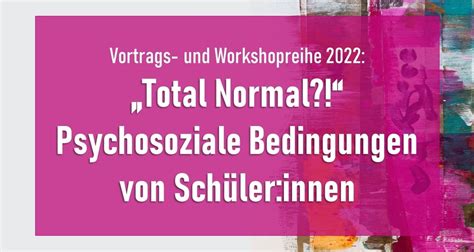 Vortrags Und Workshopreihe 2022 Total Normal Psychosoziale