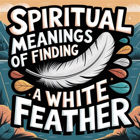 Profound Spiritual Meanings Of Finding A White Feather