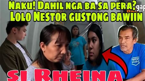 Naku Po Lolo Nestor Gustong Bawiin Si Rheina Dahil Nga Ba Sa Pera