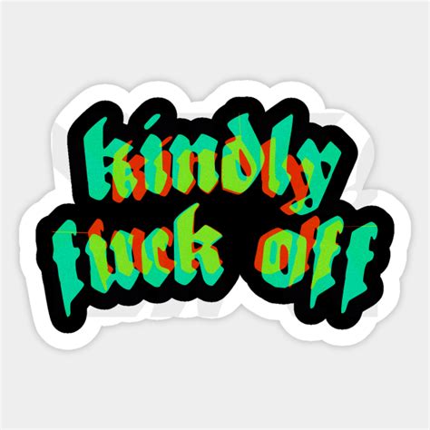 Kindly Fuck Off Novelty Sticker TeePublic