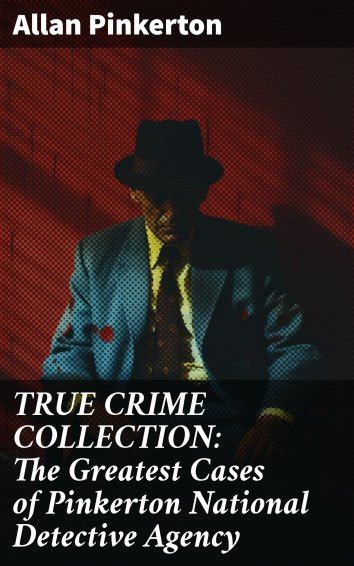 Allan Pinkerton TRUE CRIME COLLECTION The Greatest Cases Of