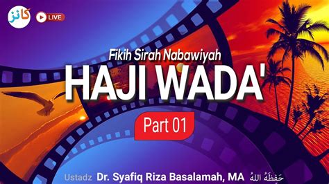 Fikih Sirah Nabawiyah Haji Wada 1 Ustadz Dr Syafiq Riza Basalamah