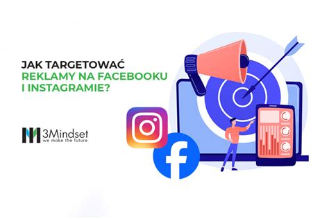 Jak targetować reklamy na Facebooku i Instagramie 3Mindset