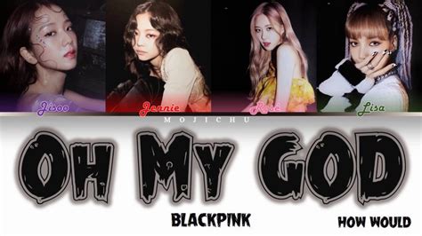 How Would Blackpink Sing Oh My God By G Idle Color Coded Lyric