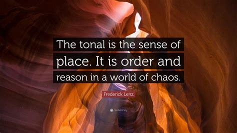 Frederick Lenz Quote The Tonal Is The Sense Of Place It Is Order And