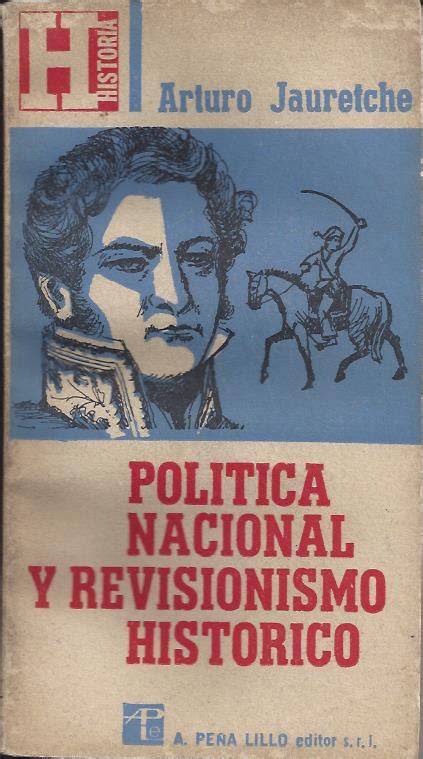 Jauretche Arturo Política nacional y revisionismo histórico El