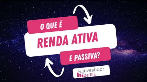 Renda Ativa E Passiva Conhe A As Diferen As Investidor De Fiis