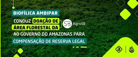 Biof Lica Ambipar Conduz Doa O De Rea Florestal Da Agrosb Ao Governo