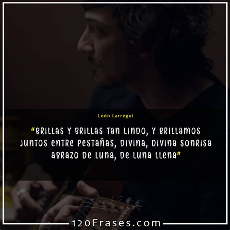 Frases De Le N Larregui Brillas Frases