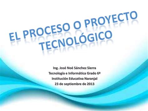 El Proceso O Proyecto Tecnol Gico Noe Ppt