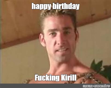 Meme Happy Birthday Fucking Kirill All Templates Meme Arsenal