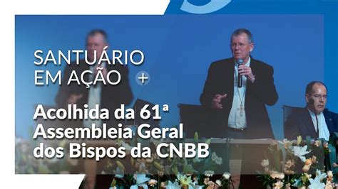 Santuário em Ação Acolhida da 61ª Assembleia Geral dos Bispos da CNBB