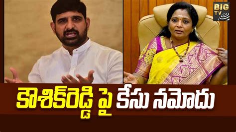 ఎమ్మెల్సీ కౌశిక్ రెడ్డి పై కేసు నమోదు Brs Mlc Padi Kaushik Reddy Governor Tamilisai Big Tv