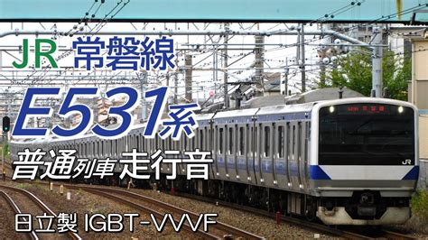 全区間走行音 日立IGBT E531系 常磐線下り普通列車 いわき原ノ町 YouTube