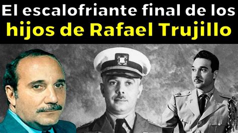 El Escalofriante Final De Los Hijos De Rafael Trujillo Youtube