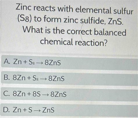 Solved Zinc Reacts With Elemental Sulfur S8 To Form Zinc Sulfide Zns What Is The Correct