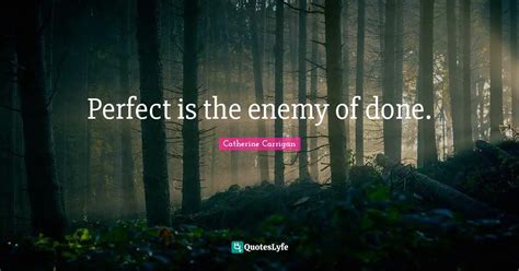 Perfect Is The Enemy Of Done Quote By Catherine Carrigan Quoteslyfe