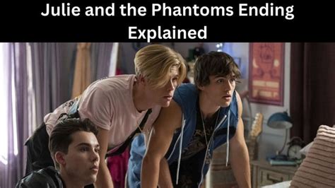 Julie And The Phantoms Ending Explained Everything You Need To Know So