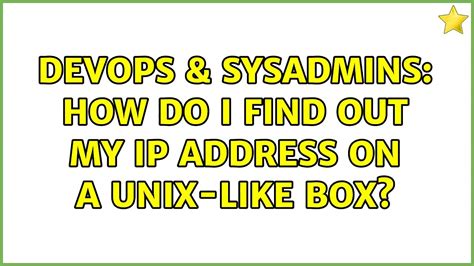 DevOps SysAdmins How Do I Find Out My IP Address On A Unix Like Box