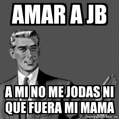 Meme Correction Guy Amar A JB A MI NO ME JODAS NI QUE FUERA MI MAMA