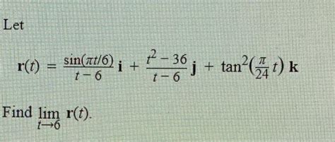 Solved Let R T T−6sin πt 6 I T−6t2−36j Tan2 24πt K Find