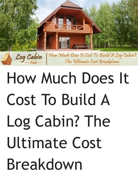 How Much Does It Cost To Build A Log Cabin The Ultimate Cost Breakdown